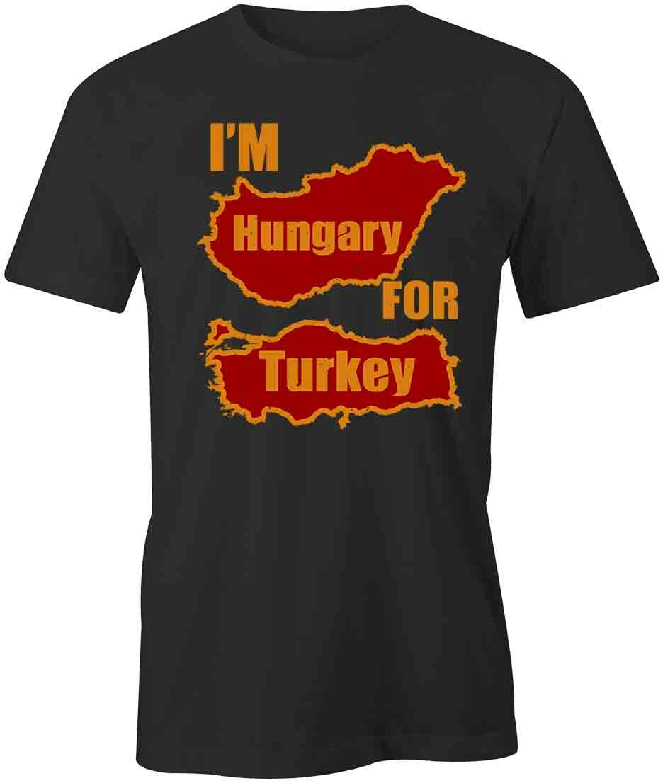 I M HUNGARY FOR TURKEY TShirt Tee Short-Sleeved Cotton CLOTHING S1BSA521 XXXL