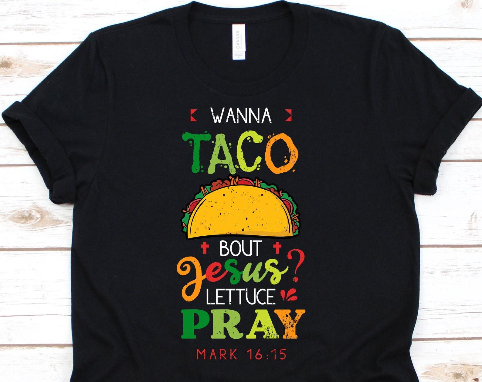 Wanna Taco About Jesus Lettuce Pray Shirt, Cinco De Mayo Shirt, Taco Shirt, Christian Shirt, Mexico Shirt, , Mexican Food Shirt 2XL