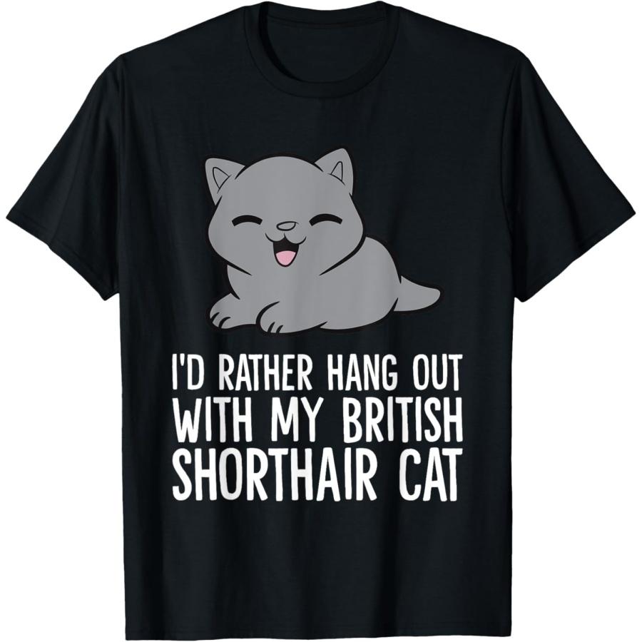 I d Rather Hang Out With My British Shorthair Cat T-Shirt S