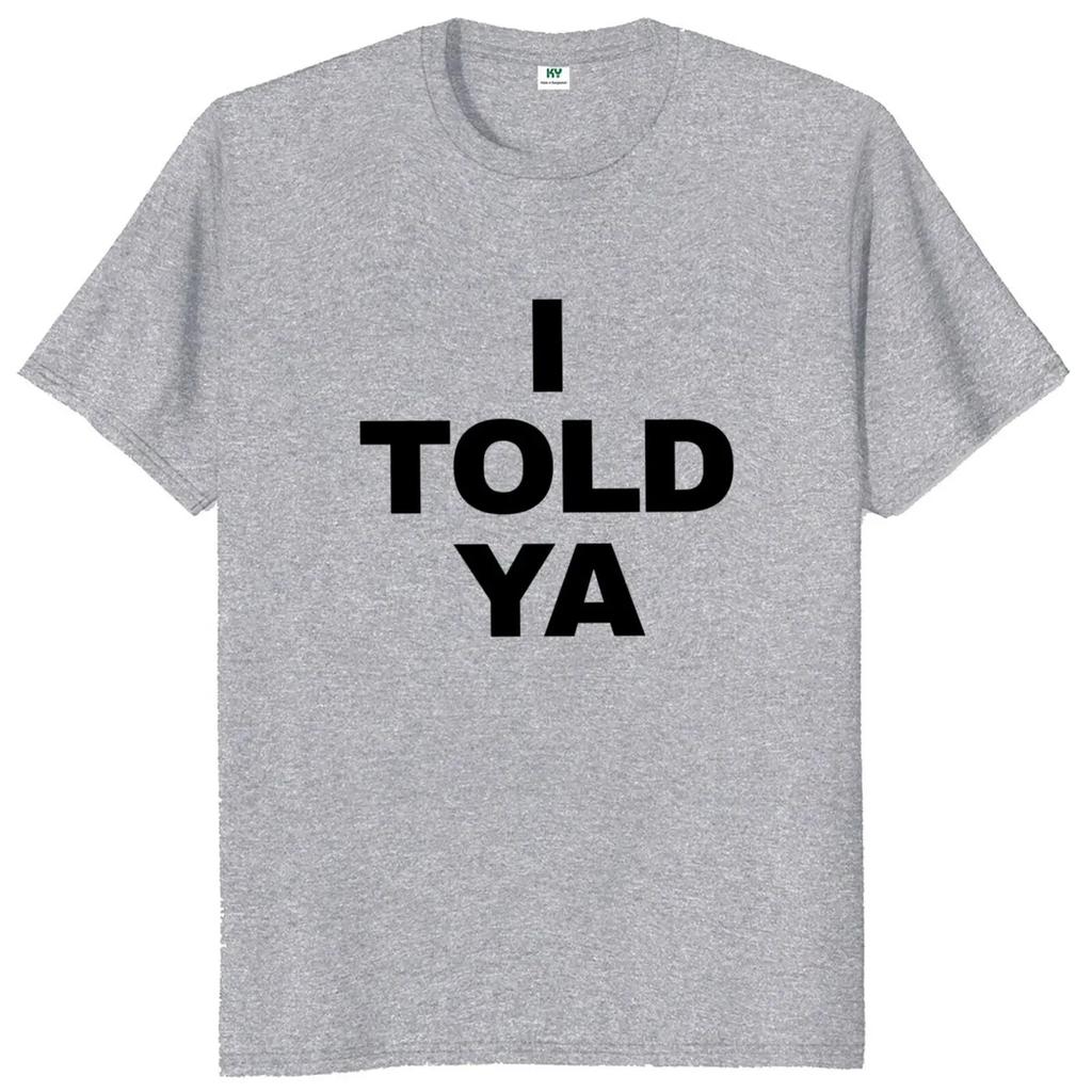 I Told Ya T Shirt Funny Quotes Y2k Gift T-shirt For Men Women Cotton O-neck Unisex Tee Tops