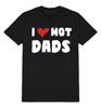 I Love Hot Dads T-Shirt Mens Womens Tees Top Unisex Fit Funny Slogan Cotton Father Joke Gift