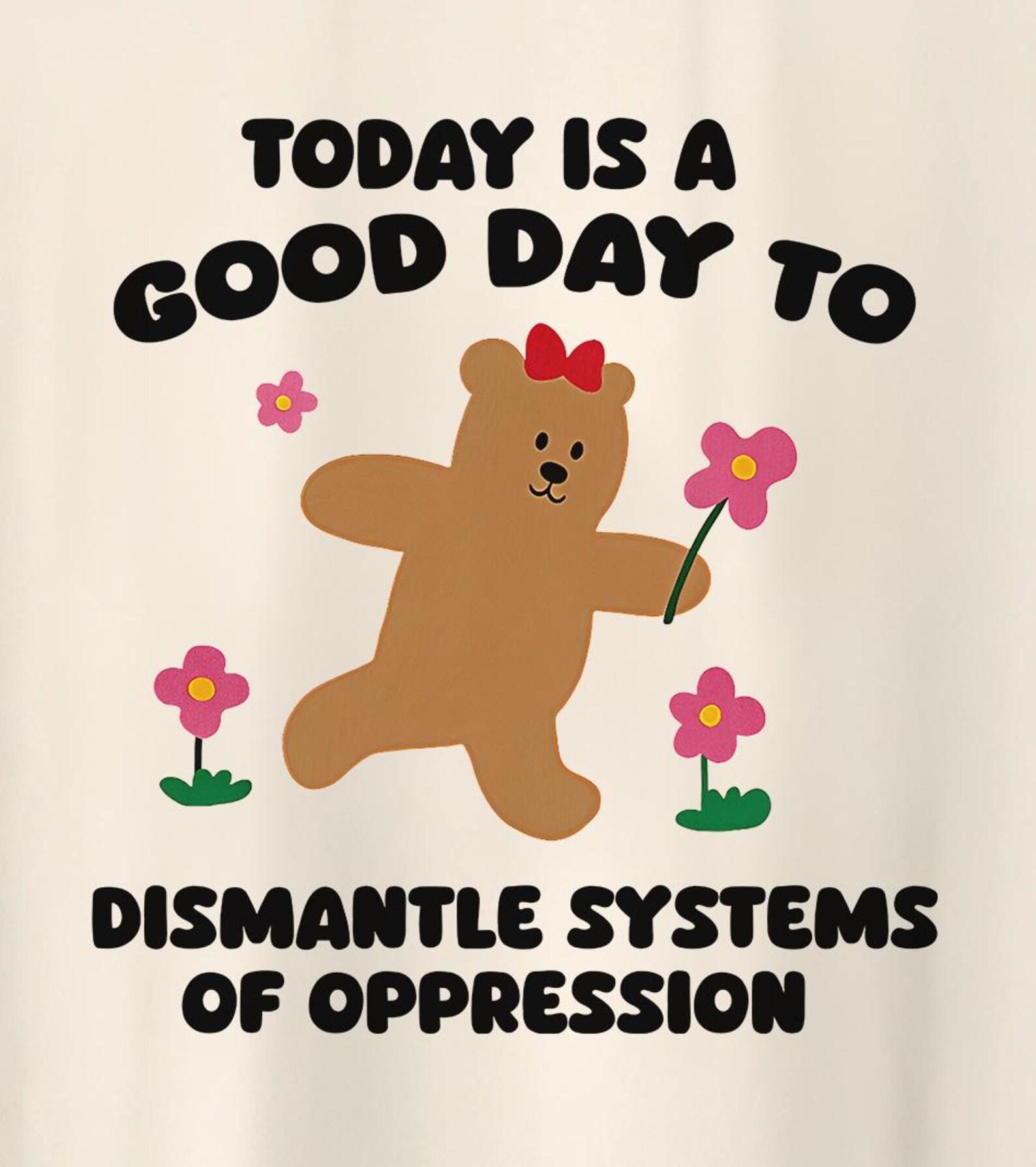 Today Is A Good Day To Dismantle Systems Of Oppression, Liberal Leftist Feminist Funny Kidcore T-Shirt L