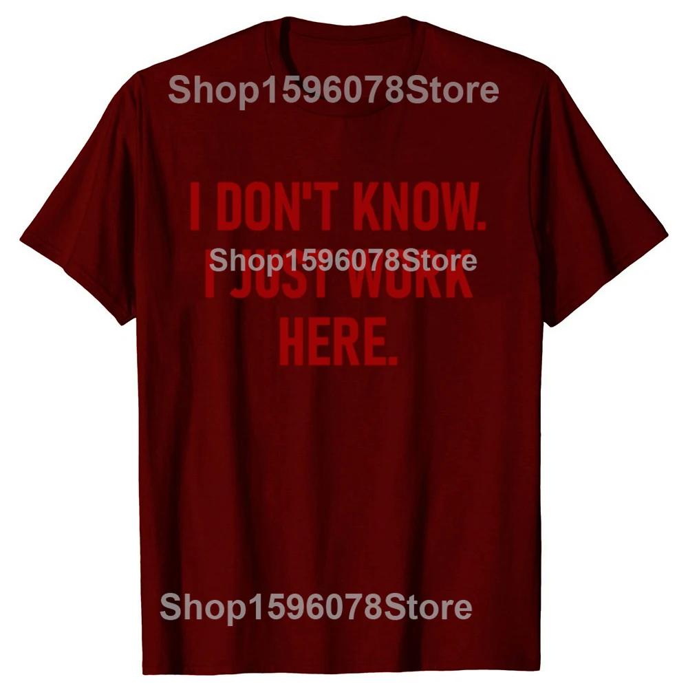 Funny I Don't Know I Just Work Here T Shirts Men Women Pure Cotton Humor Streetwear Tee Shirt Short Sleeve Unisex Loose Clothing