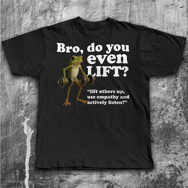 Bro Do You Even Lift Funny Frog Meme TShirt Silly Toad Shirt Unhinged Clothes Gift For Gym Bro Gym Shirts Stupid Gifts S