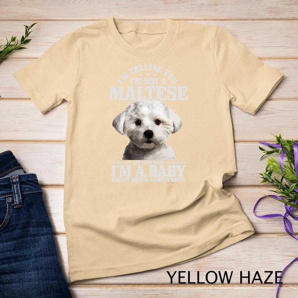 Maltese Mom Said I m A Baby Funny Maltese Dog T-Shirt Unisex T-shirt 13 3XL
