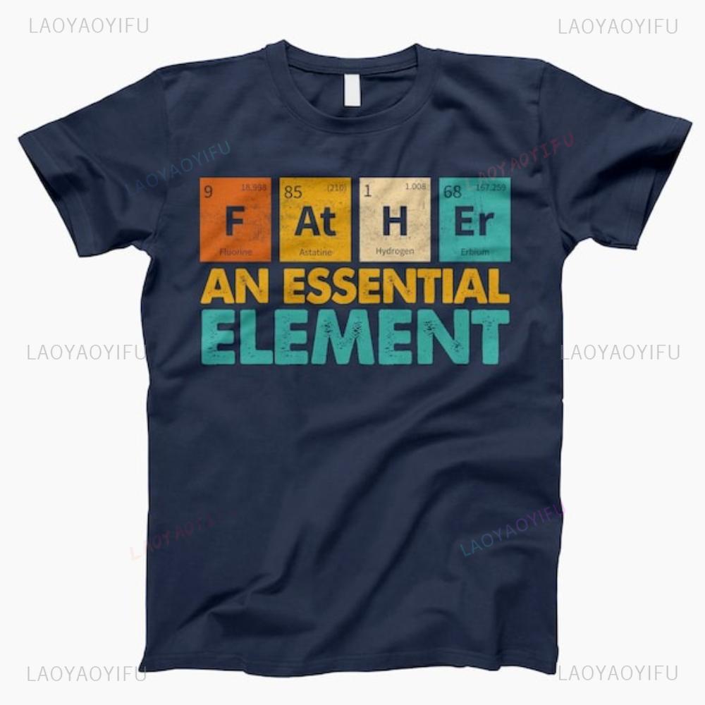 Father An Essential Element Funny Chemical Elements Graphic T Shirts Summer High Quality Cotton Streetwear Tshirt Ropa Hombre