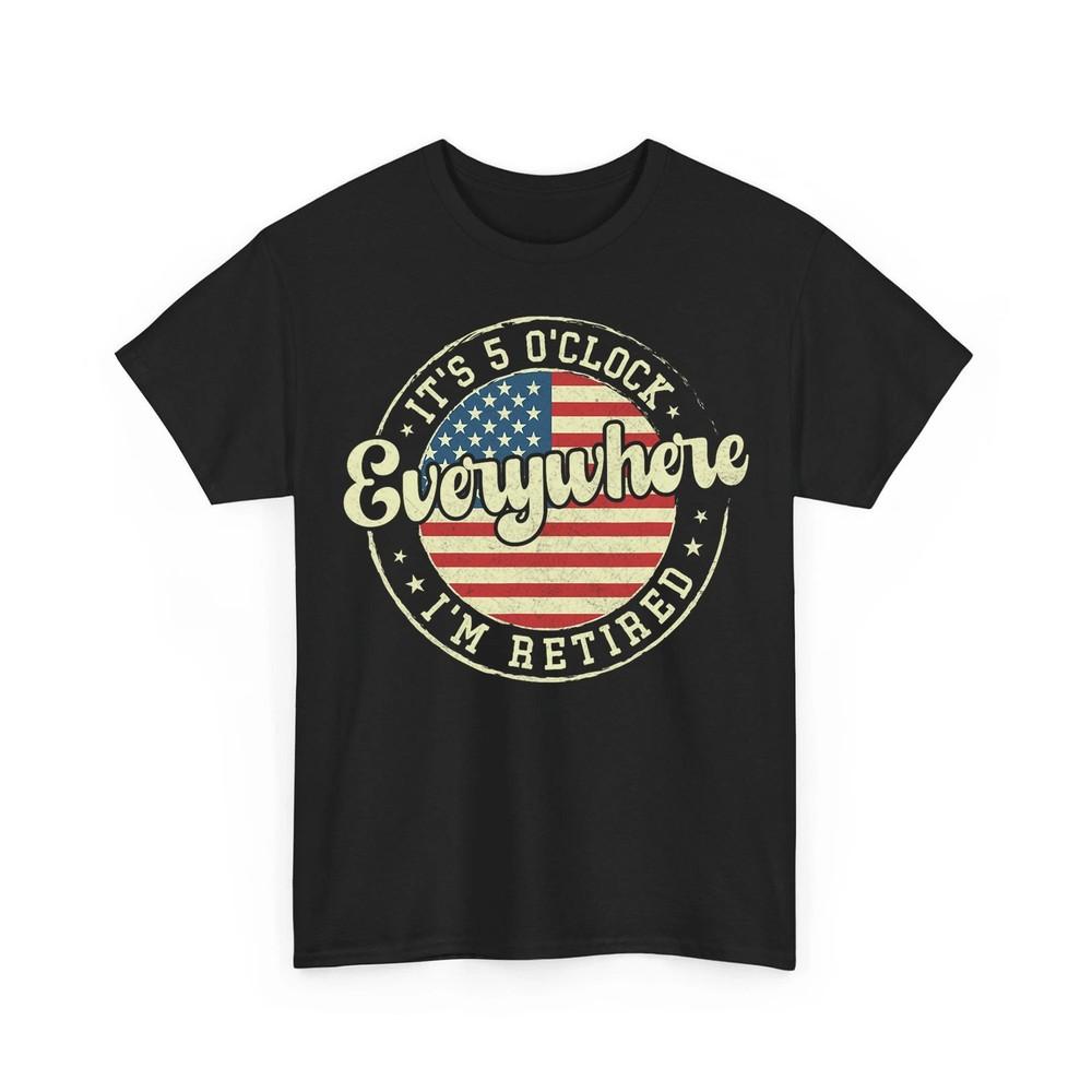 

I#039;m Retired It#039;s 5 O#039;Clock Everywhere Summer Retirement Meme Unisex TShirt Unisex T-Shirt S