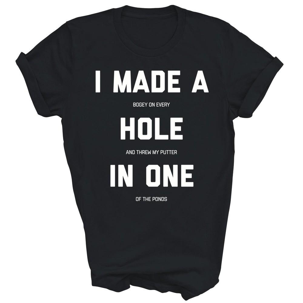 

Funny Golf I Made A Hole In One Golfing Golfer Unisex Shirt Gift S