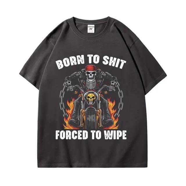 Born To Shit Forced To Wipe Funny Hard Skeleton Meme Tshirt Gothic Vintage Short Sleeve T Shirt Unisex Fashion Casual Tshirts