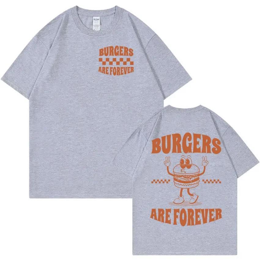 Burger Are Forever Funny Meme T Shirt Men Women Tops Cartoon Retro Harajuku Tshirts 100 Cotton Oversized Tshirt Cute Clothing