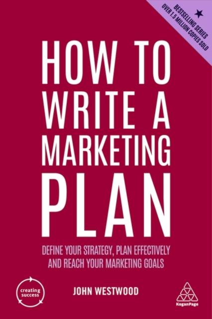 The How To Write a Marketing Plan : Define Your Strategy, Plan Effectively and Reach Your Marketing Goals Book