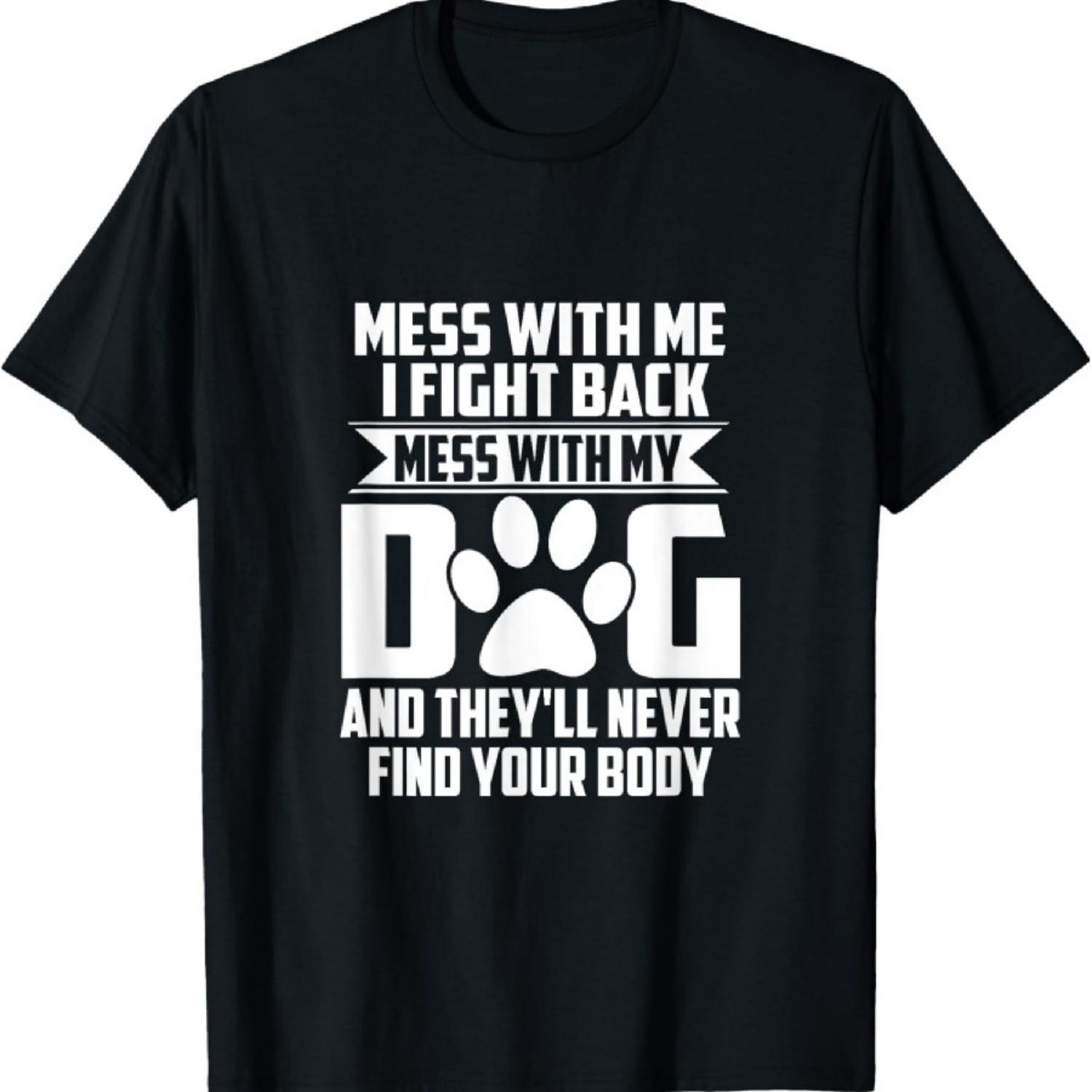 Funny Mess with My Dog They ll Never Find Your Body T-Shirt S
