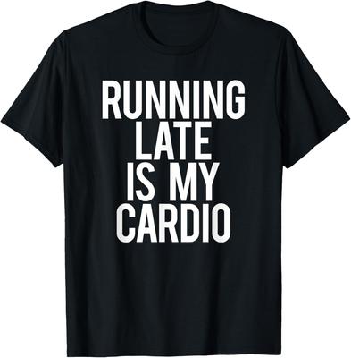 Running Late Is My Cardio Funny Saying Workout Gym Gift Idea T-Shirt
