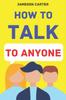 The How To Talk To Anyone : Mastering the Art of Communication for Lasting Relationships Book