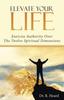 The Elevate Your Life : Exercise Authority Over The Twelve Spiritual Dimensions Book