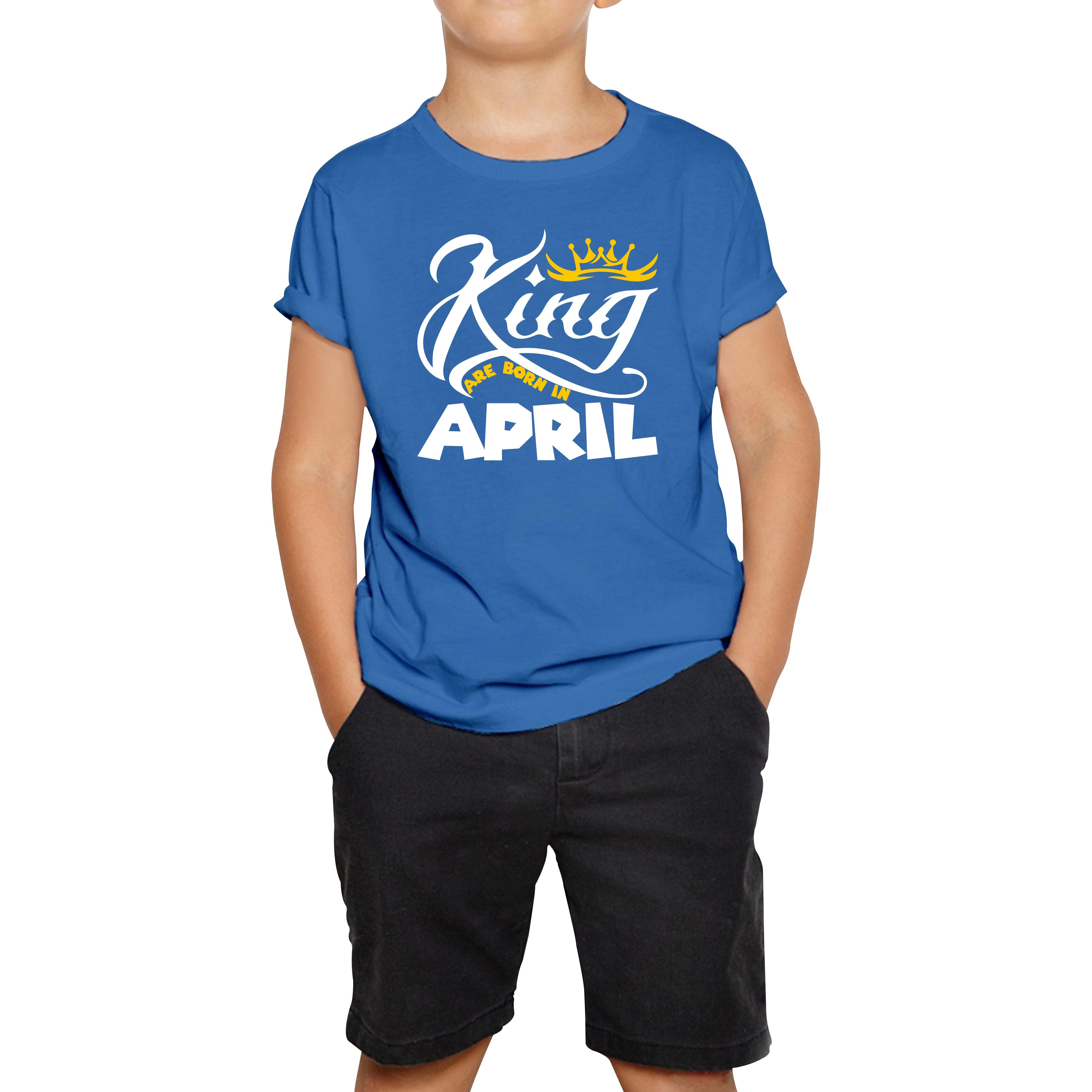King Are Born In April Funny Birthday Month April Birthday Sayings Quotes Kids Tee 120