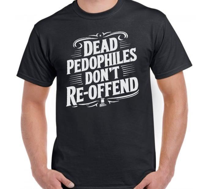 

Dead Pedophiles Don’t Reoffend Funny T shirt tee Pedo M