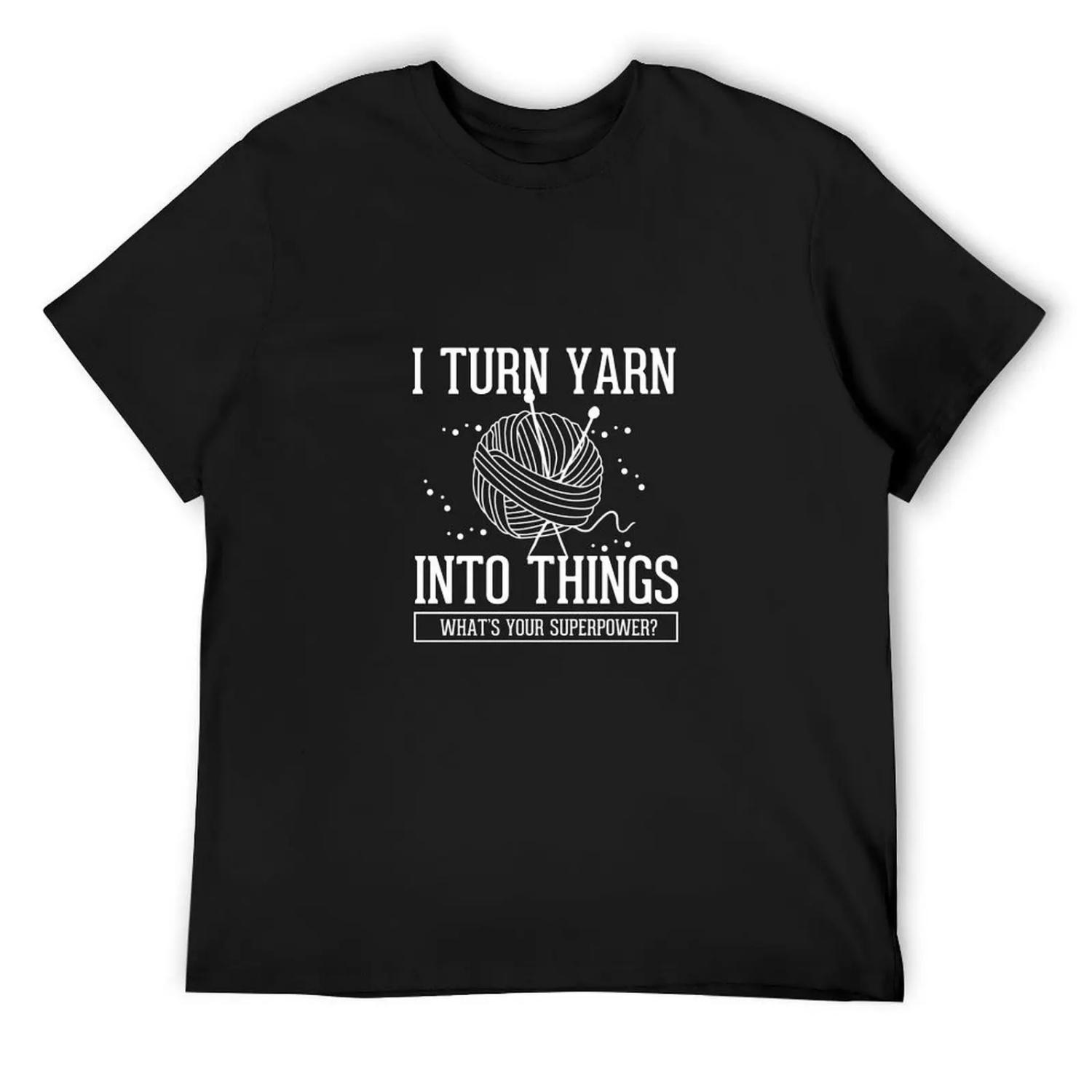 I Turn Yarn Into Things Crocheting Knitting Gift T-Shirt custom shirt anime shirt Clothing mens t shirts top quality S