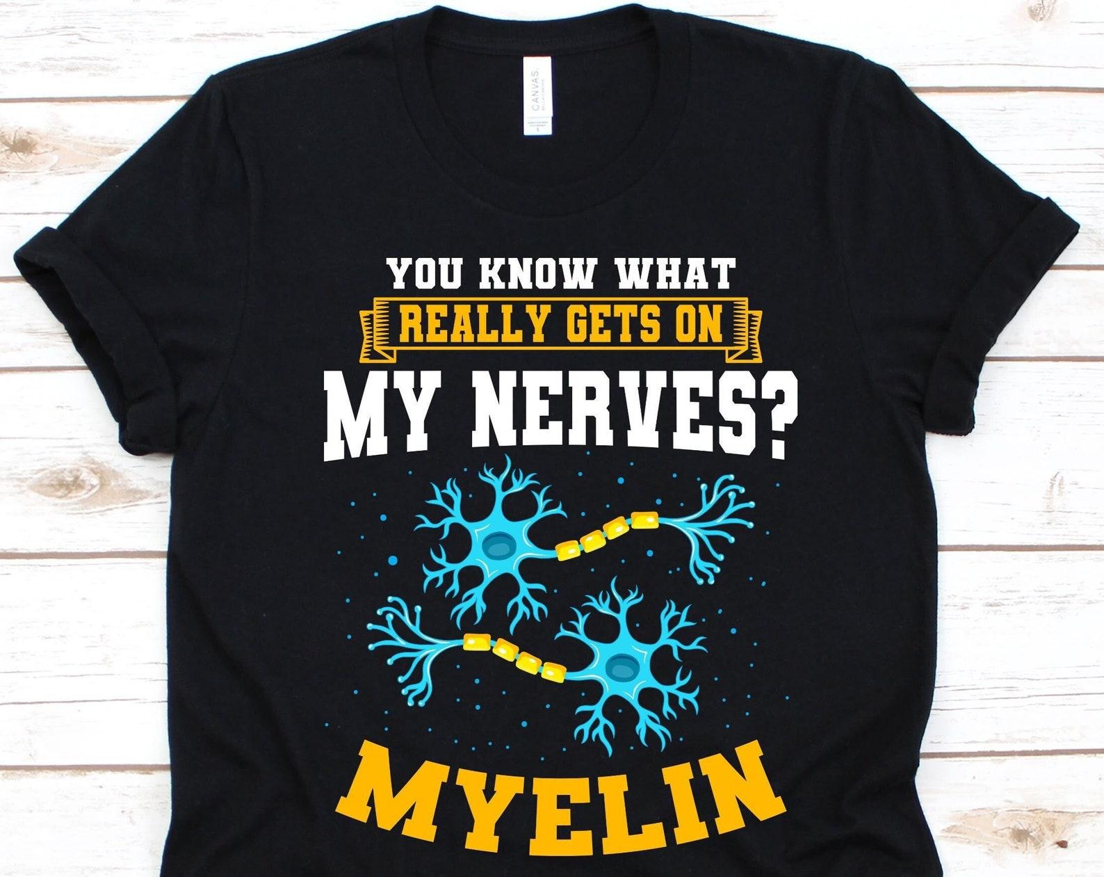 You Know What Really Gets On My Nerves Myelin Shirt, Gift For Neuroscientists, Neuroscience Lovers Shirt, Nervous System, Nerves Design S