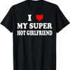 I Love My Super Hot Girlfriend GF - Red Heart Love Valentine T-Shirt
