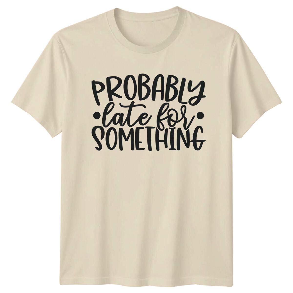 Probably Late For Something Sarcastic Women s Men s Graphic T-Shirt XXL