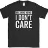 BREAKING NEWS I Don't Care T-Shirt Funny Sarcastic Humor Joke Novelty Tee
