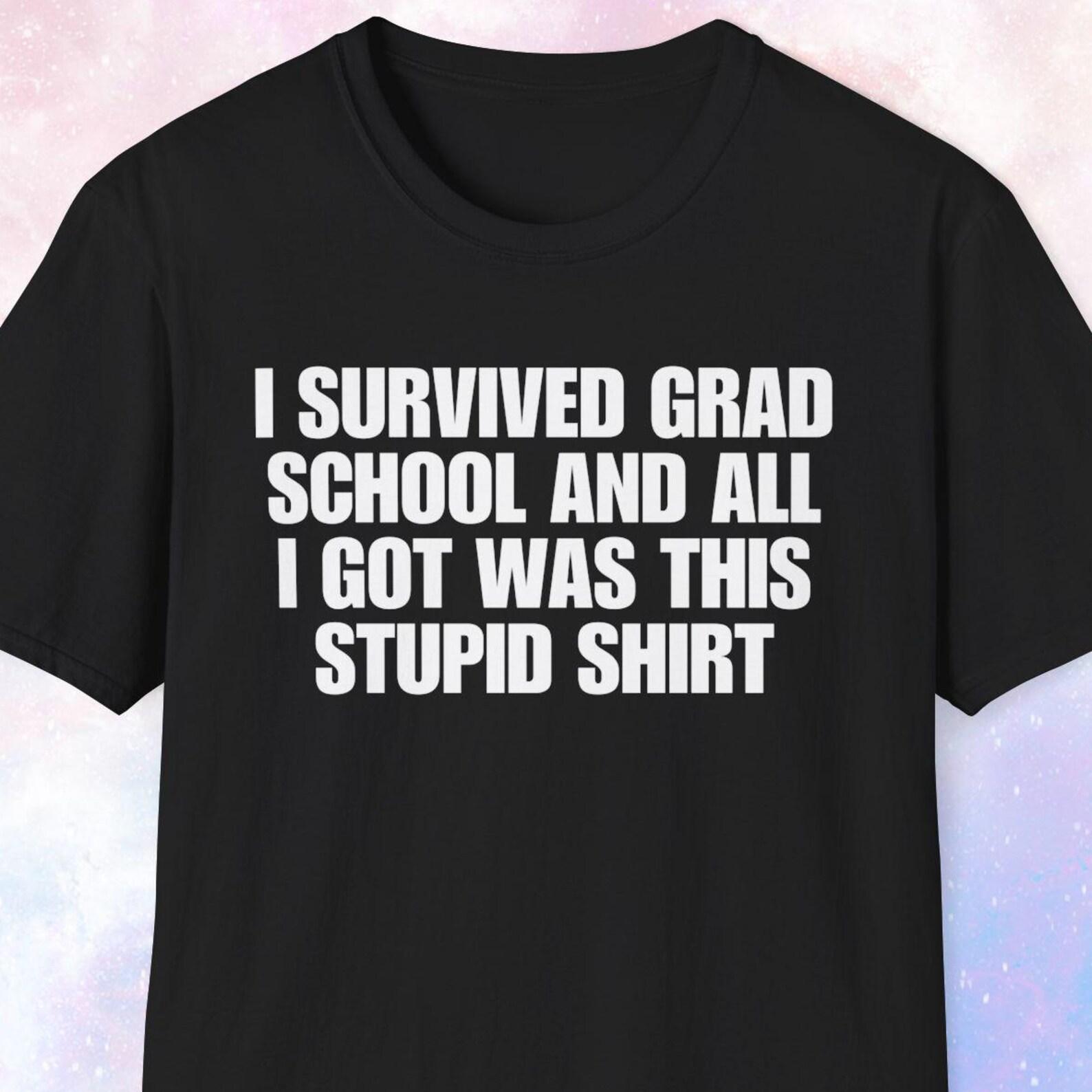 Grad School Shirt, All I Got Was This Stupid Shirt, Graduate School Gift, Masters Student Gift, Graduation Shirt, MBA Shirt L