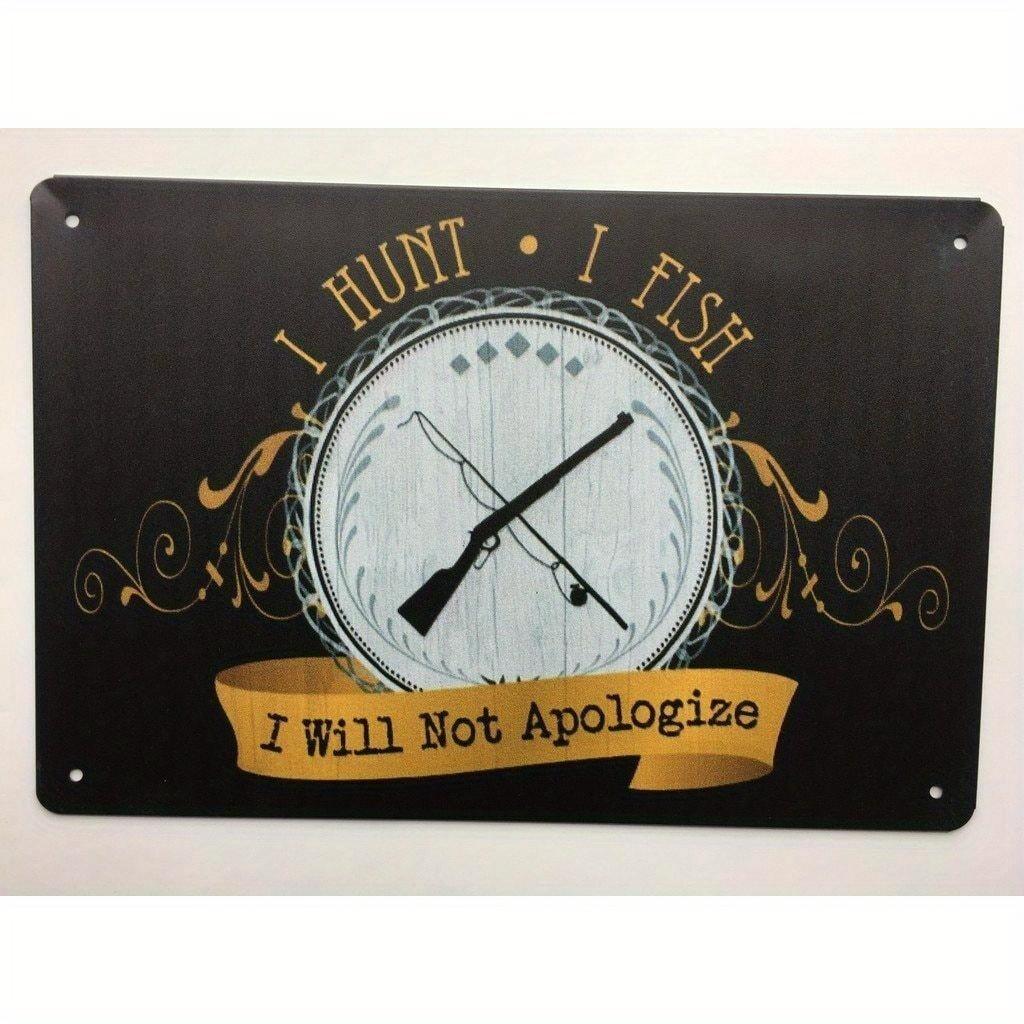 Vintage Hunting Fishing Metal Tin Sign  I Hunt I Fish I Will Not Apologize  HeavyDuty Iron Retro Farmhouse Decor  Rustic C 20x30cm（7.8x11.8inch）