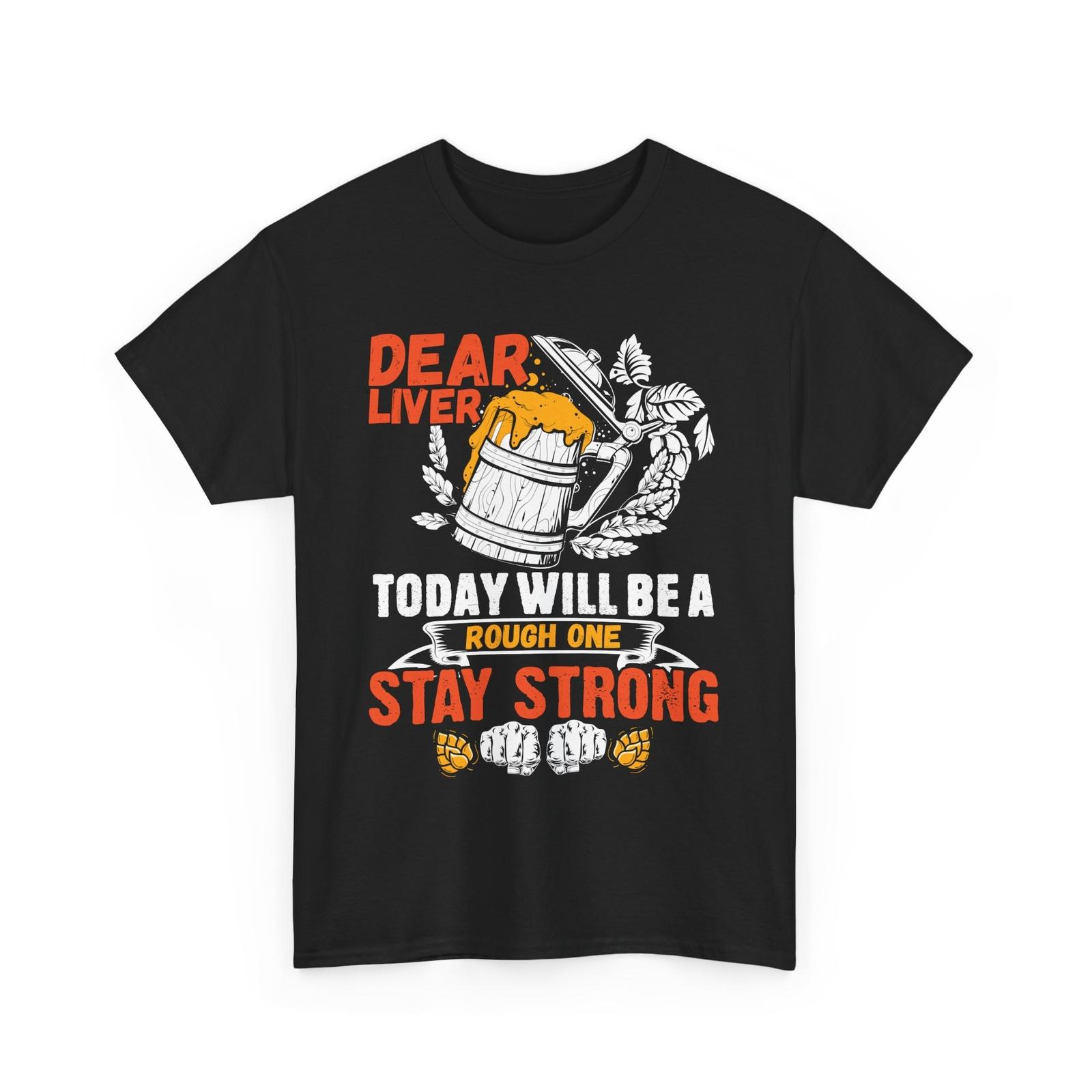 Beer Drinking T-Shirt | Dear liver today will be a rough one stay strong T-Shirt Unisex T-Shirt XXL