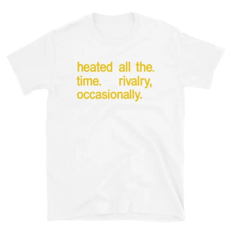Fashion Women T-Shirt Heated All The Time Shirt, Rivalry Occasionally