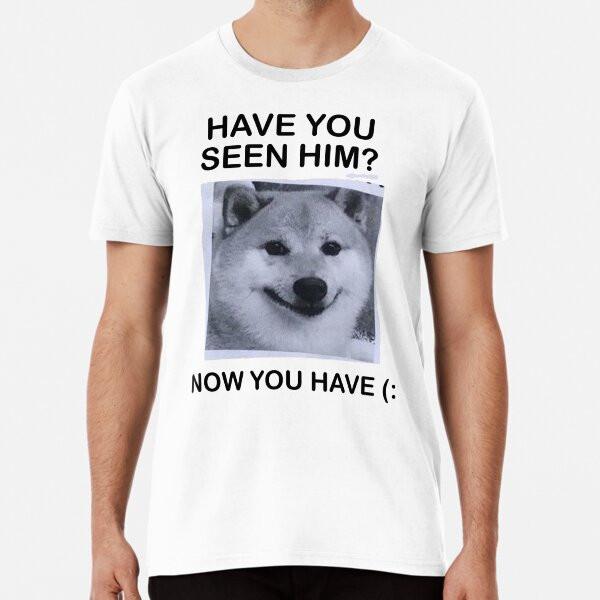 

Have You Seen Him Premium T-Shirt S to 5XL Made in the AU/USA T-Shirt 4XL