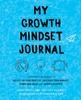 The My Growth Mindset Journal : A Teacher's Workbook To Reflect On Your Practice, Cultivate Your Mindset, Spark New Ideas and Inspire Students Book