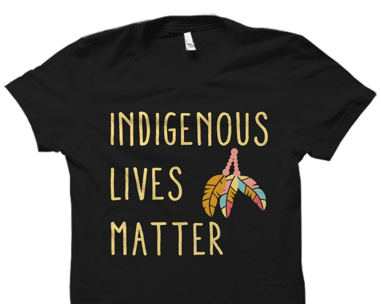 Native American Gift. Native American Shirt. Indigenous Gift. Indigenous Shirt. Immigrant Shirt. Tribe Shirt Indigenous Lives Matter #OS1697 4XL