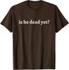 Is He Dead Yet Vintage Funny Sarcastic Humor Joke Unisex T-Shirt
