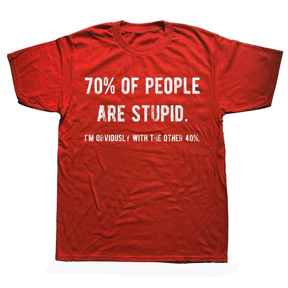 Novelty Awesome 70% of People Are Stupid I'm Obviously The Other 40% Tops Sarcastic Humor Birthday Gifts Casual T-shirt Unisex