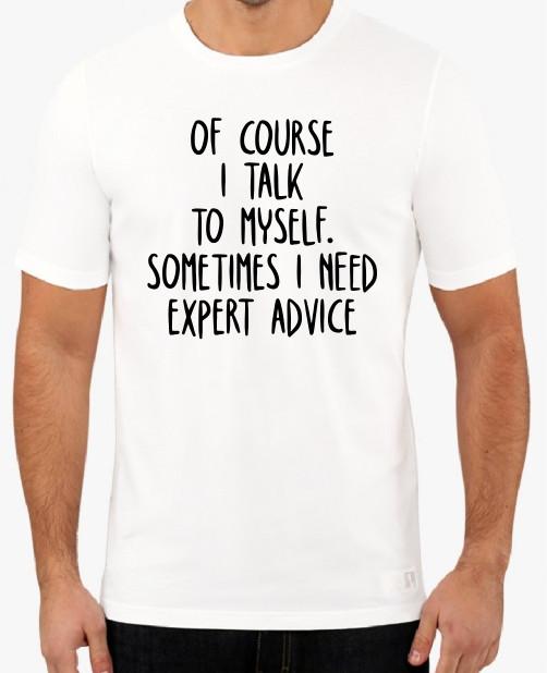 Of Course I talk to myself, I need expert advice funny T shirt tee S