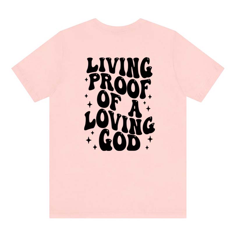 Living Proof Of A Loving God Back Print Tshirt Sassy Jesus Church Tshirt Religious Unisex Christian Bible Verse Tee Shirt Top