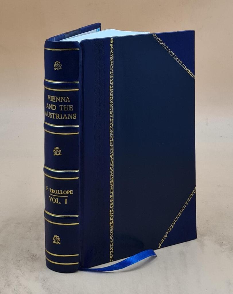 Vienna and the Austrians; with some account of a journey through Swabia, Bavaria, the Tyrol, and the Salzbourg Volume vol-1 1838 [Leather Bound] by Tr