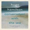 Conversation with the Sea by Hugo Hamilton Hardback Book 9781399753371