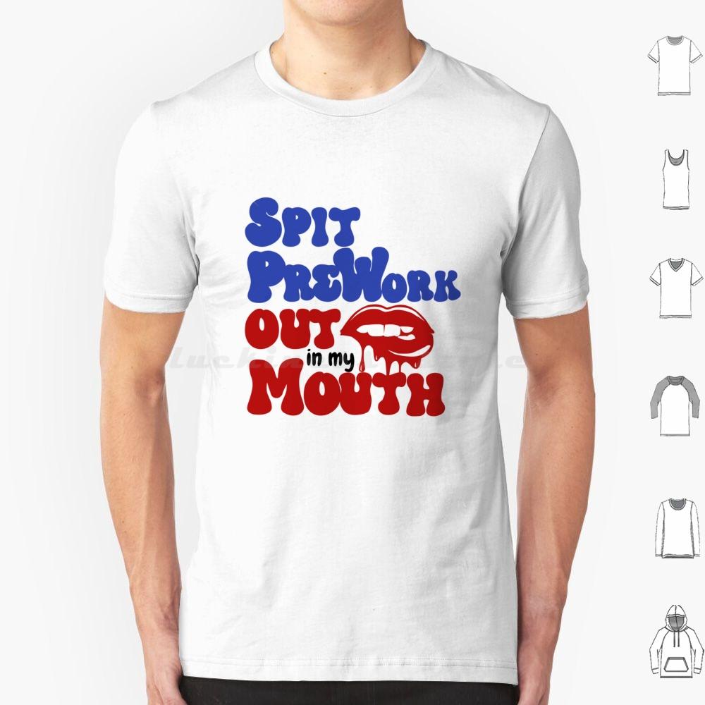 Spit Preworkout In My Mouth T Shirt Men Women Kids 6xl Cute Spit Preworkout In My Mouth Spit Preworkout In My Mouth Love Cool S