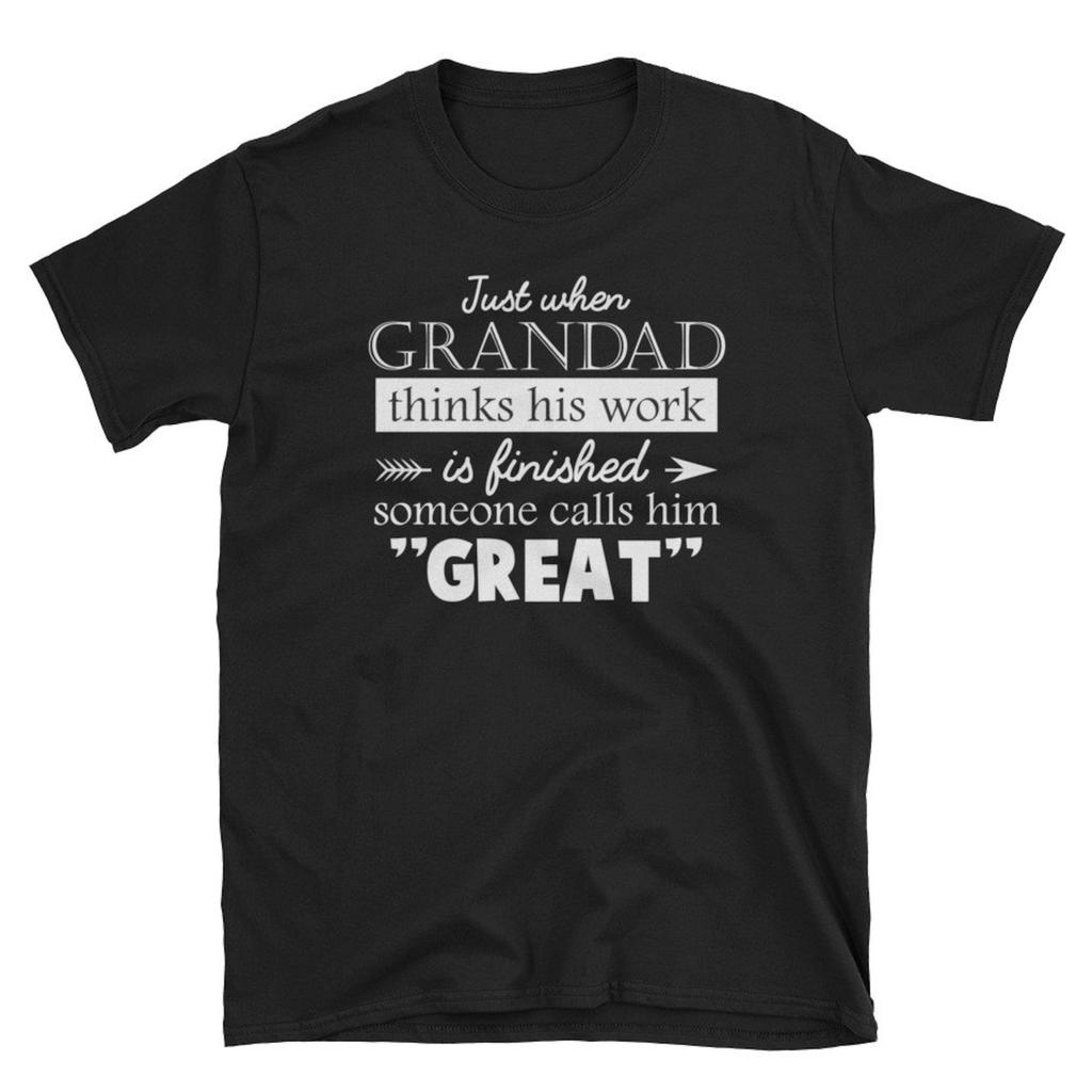 Grandad Shirt, Grandfather Gift, Grandfather Tshirt, Grandpa Shirt, Just When Grandad Thinks His Work Is Finished Someone Calls Him Great
