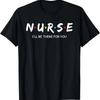 Cute Nurse Shirt I Will Be There For You Gift For Rn Lpn Tshirt