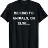 Be Kind To Animals or Else Gift T-Shirt
