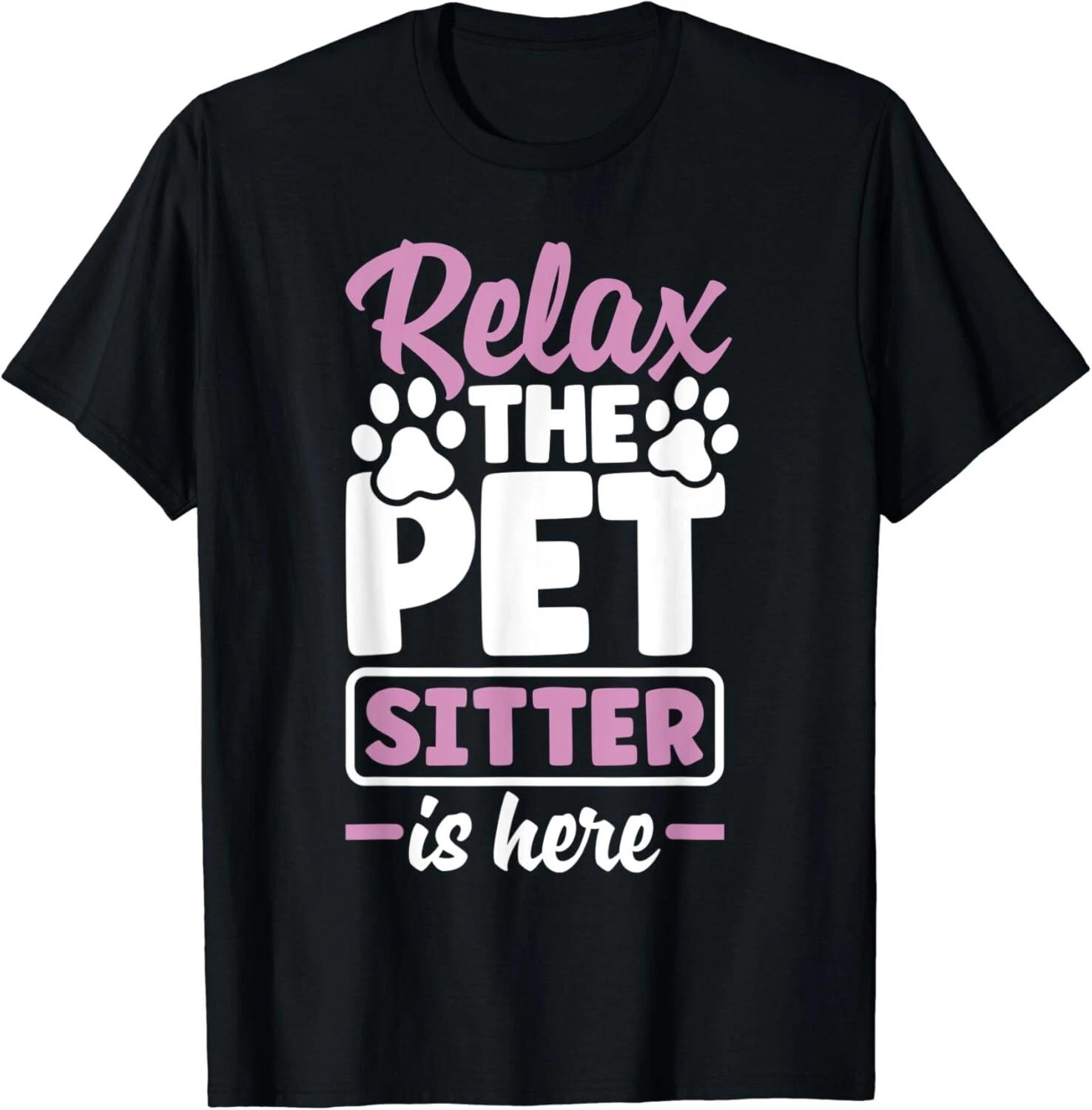 Pet Sitting Watcher Pet Sitter Relax The Petsitter Is Here Gift Unisex T-Shirt 4XL