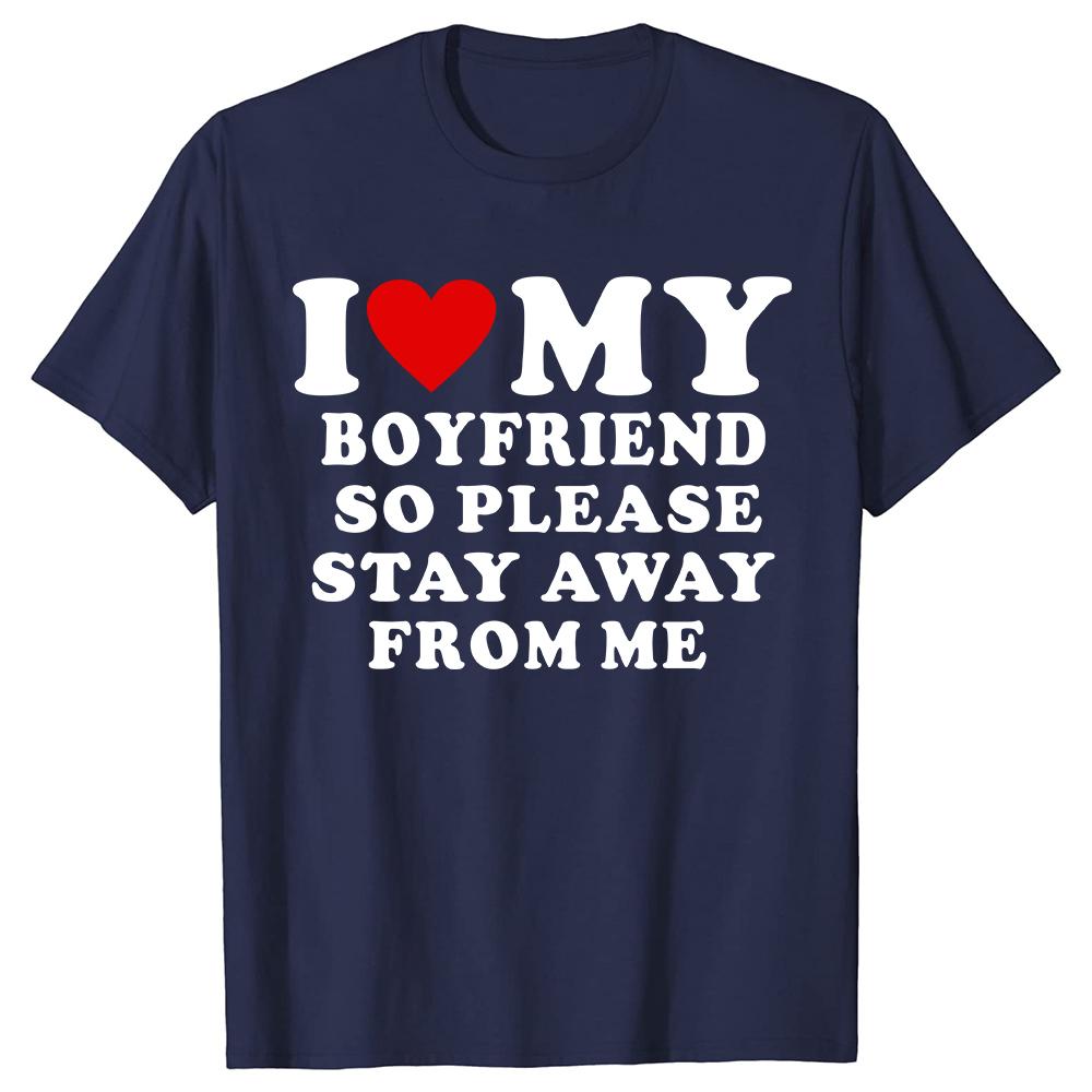I Love My Boyfriend Clothes I Love My Girlfriend T Shirt So Please Stay Away From Me Funny BF GF Quote Valentine Tee Tops