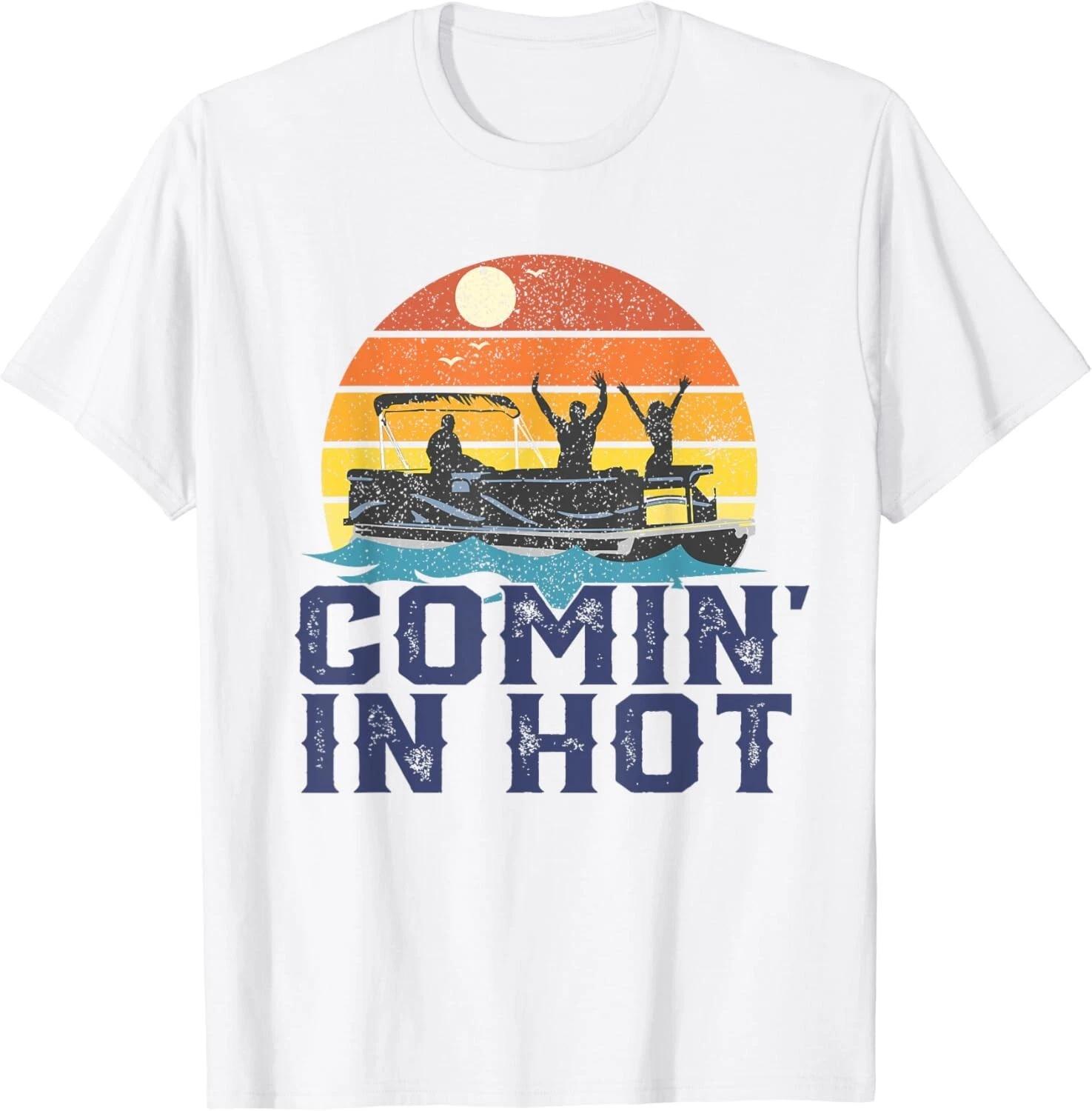 Comin In Hot Pontoon Boat Funny Boating Lake Gift For Dad Gift Unisex T-Shirt 4XL