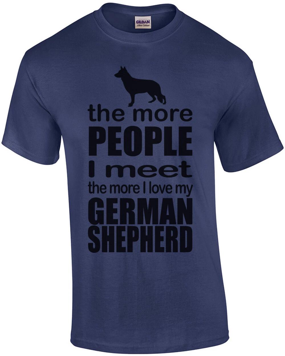

The More People I Meet The More I Love My German Shepherd T-Shirt M