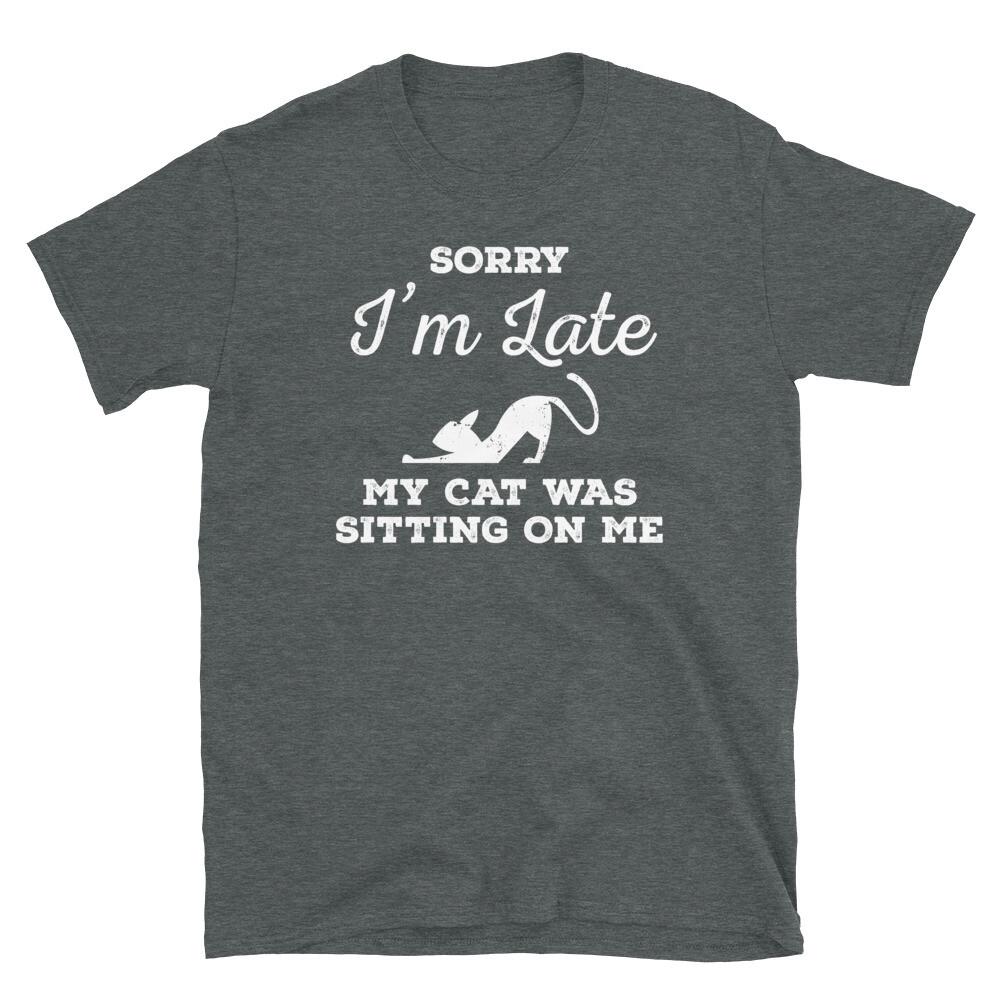 

Sorry I m Late My Cat Was Sitting on Me Pet Owner Short-Sleeve Unisex T-Shirt XL