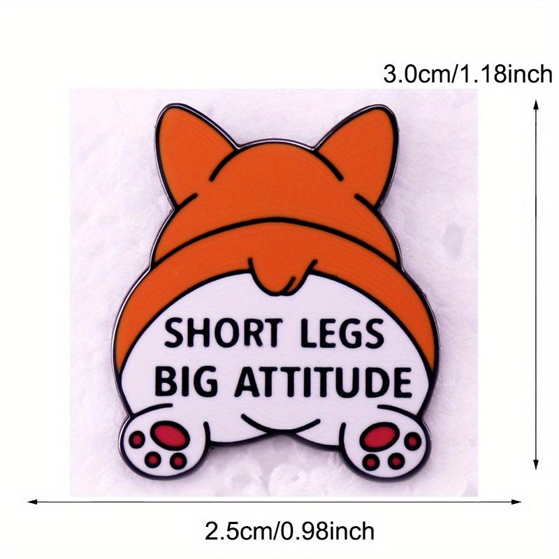 "Short Legs Big Attitude" Funny Short Corgi Buttock Brooch Cute Pet Humor Badge Accessories