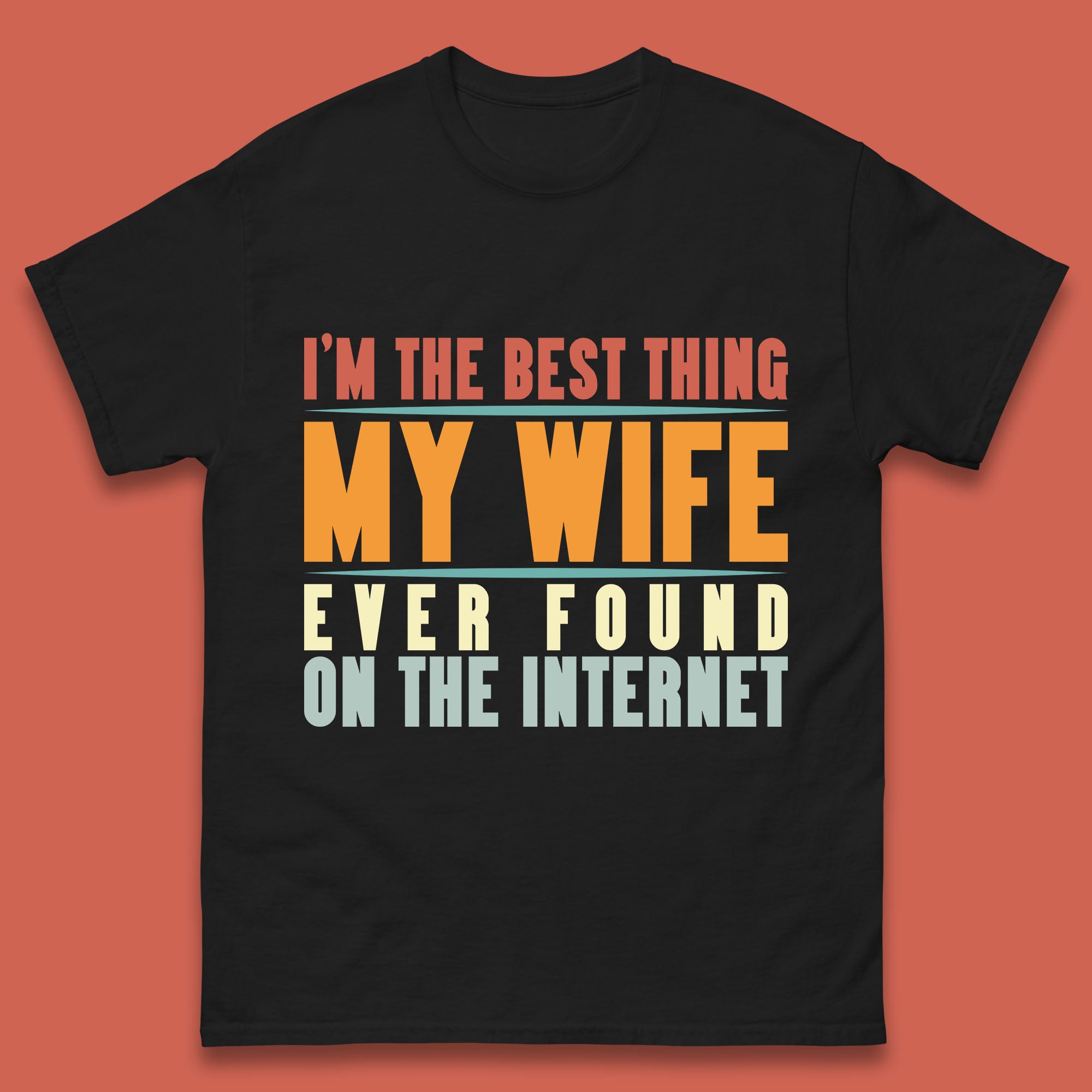 

I m The Best Thing My Wife Ever Found On The Internet Funny Sarcastic Husband Mens Tee Top XL